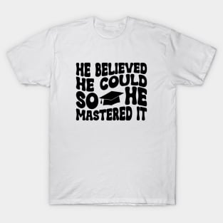 He Believed He Could So He Mastered It Graduation Degree T-Shirt